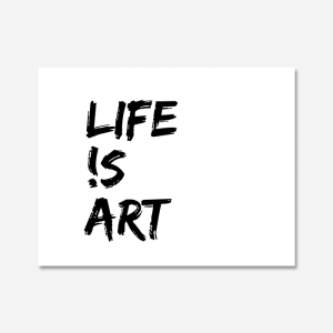 LIFE IS ART